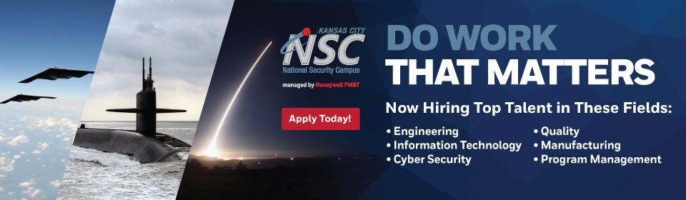Apply Today! | Kansas City National Security Campus managed by Honeywell FM&T | Do work that matters | Now hiring top talent in these fields: Engineering, Information Technology, Cyber Security, Quality, Manufacturing, Program Management