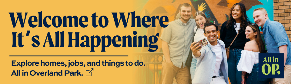 Welcome to where it’s all happening. Explore homes, jobs, and things to do. All in Overland Park. All in OP